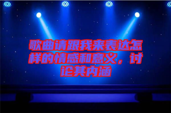 歌曲請(qǐng)跟我來(lái)表達(dá)怎樣的情感和意義，討論其內(nèi)涵