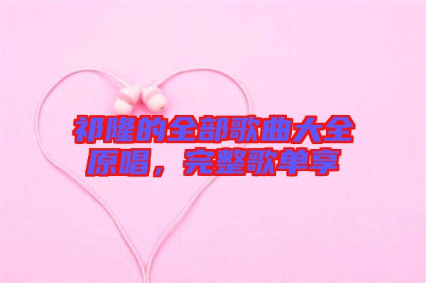 祁隆的全部歌曲大全原唱，完整歌單享