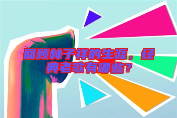 回顧林子祥的生涯，經(jīng)典老歌有哪些？