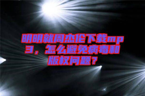 明明就周杰倫下載mp3，怎么避免病毒和版權(quán)問(wèn)題？