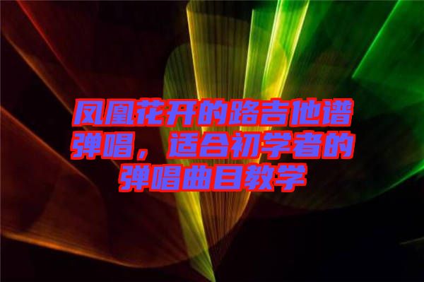 鳳凰花開的路吉他譜彈唱，適合初學(xué)者的彈唱曲目教學(xué)