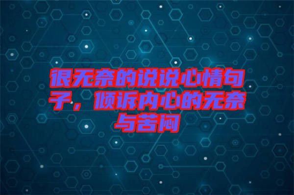 很無奈的說說心情句子，傾訴內(nèi)心的無奈與苦悶