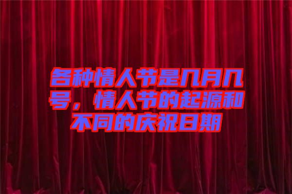 各種情人節(jié)是幾月幾號(hào)，情人節(jié)的起源和不同的慶祝日期