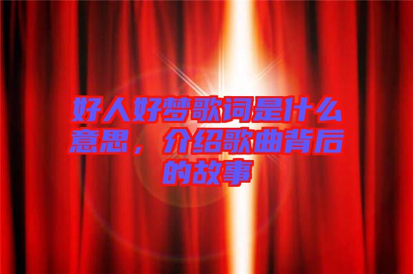 好人好夢歌詞是什么意思，介紹歌曲背后的故事