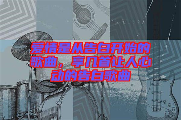 愛情是從告白開始的歌曲，享幾首讓人心動的告白歌曲