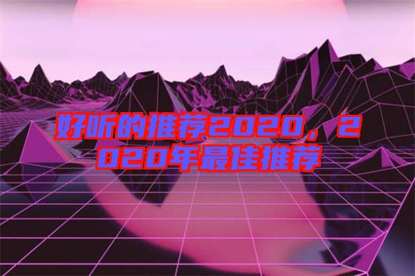 好聽的推薦2020，2020年最佳推薦