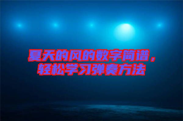夏天的風(fēng)的數(shù)字簡(jiǎn)譜，輕松學(xué)習(xí)彈奏方法