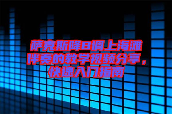 薩克斯降B調(diào)上海灘伴奏的教學(xué)視頻分享，快速入門(mén)指南