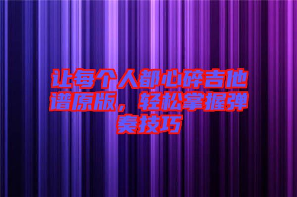 讓每個(gè)人都心碎吉他譜原版，輕松掌握彈奏技巧