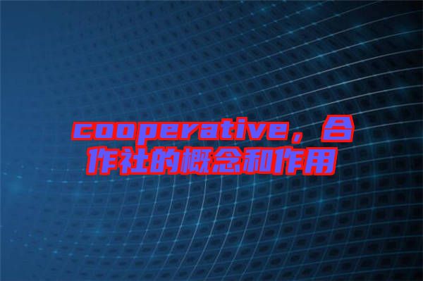cooperative，合作社的概念和作用
