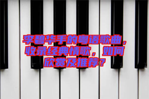 李碧華手的粵語(yǔ)歌曲，收錄經(jīng)典情歌，如何欣賞及推薦？