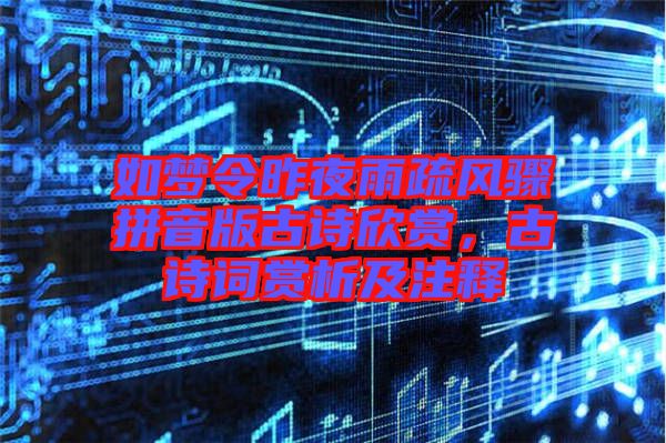 如夢(mèng)令昨夜雨疏風(fēng)驟拼音版古詩欣賞，古詩詞賞析及注釋