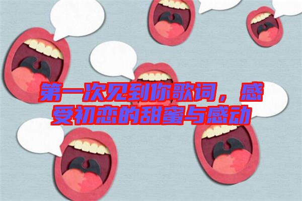 第一次見(jiàn)到你歌詞，感受初戀的甜蜜與感動(dòng)