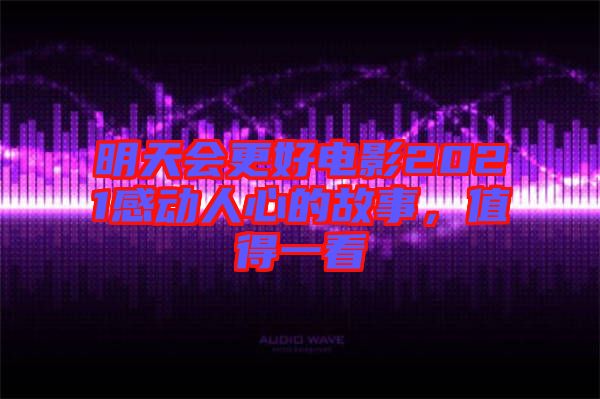 明天會更好電影2021感動人心的故事，值得一看
