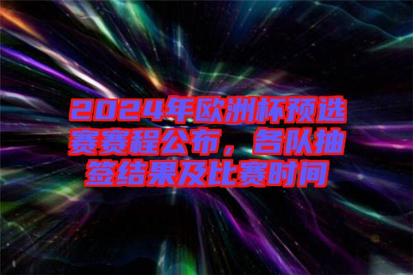 2024年歐洲杯預(yù)選賽賽程公布，各隊抽簽結(jié)果及比賽時間