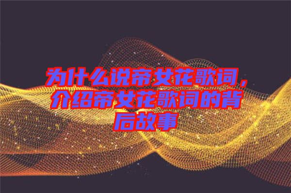 為什么說帝女花歌詞，介紹帝女花歌詞的背后故事