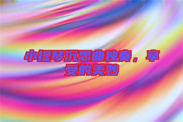 小提琴沉思曲獨奏，享受的美妙