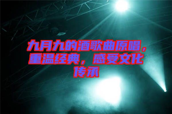 九月九的酒歌曲原唱，重溫經(jīng)典，感受文化傳承