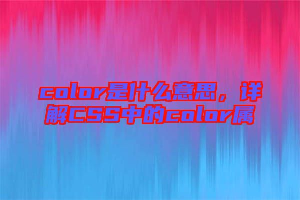 color是什么意思，詳解CSS中的color屬