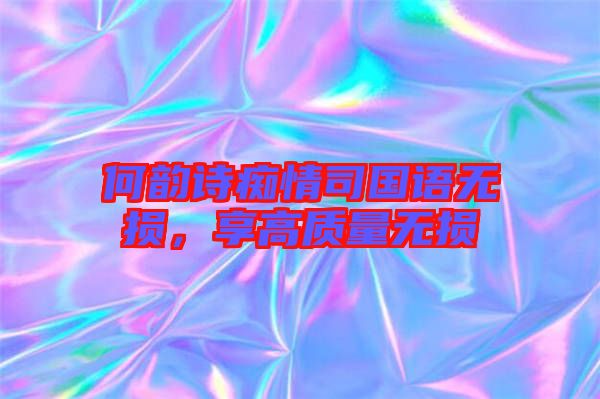 何韻詩(shī)癡情司國(guó)語(yǔ)無(wú)損，享高質(zhì)量無(wú)損