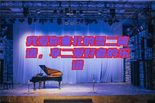 我愛你塞北的雪二簡(jiǎn)譜，享二愛好者的樂譜
