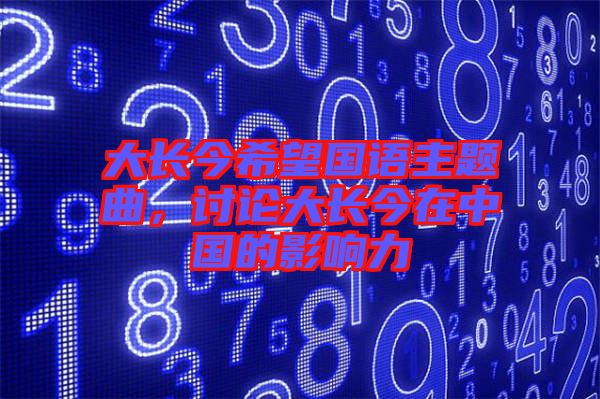 大長今希望國語主題曲，討論大長今在中國的影響力