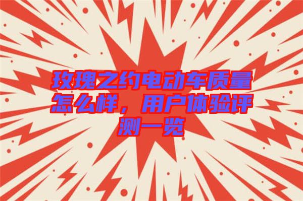 玫瑰之約電動(dòng)車質(zhì)量怎么樣，用戶體驗(yàn)評(píng)測一覽