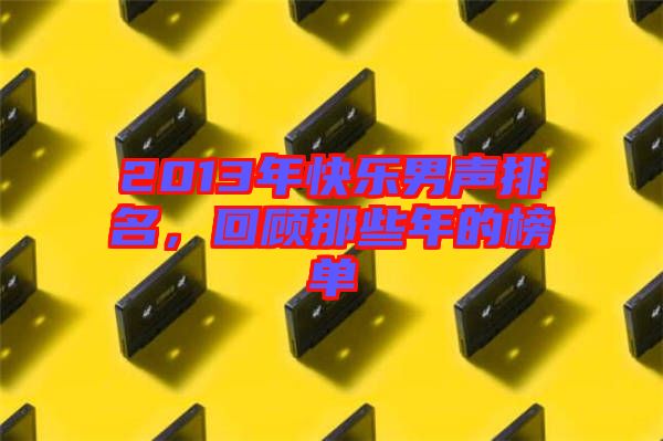 2013年快樂男聲排名，回顧那些年的榜單