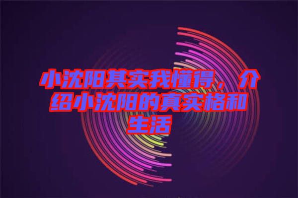 小沈陽其實我懂得，介紹小沈陽的真實格和生活