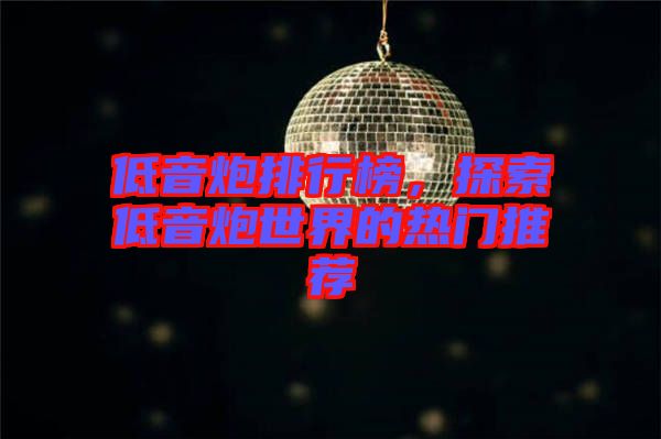 低音炮排行榜，探索低音炮世界的熱門推薦