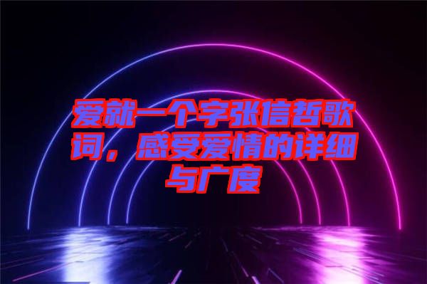 愛就一個字張信哲歌詞，感受愛情的詳細(xì)與廣度