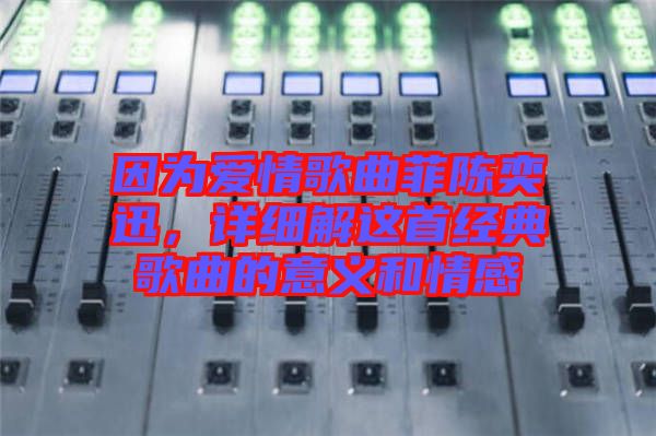 因?yàn)閻?ài)情歌曲菲陳奕迅，詳細(xì)解這首經(jīng)典歌曲的意義和情感