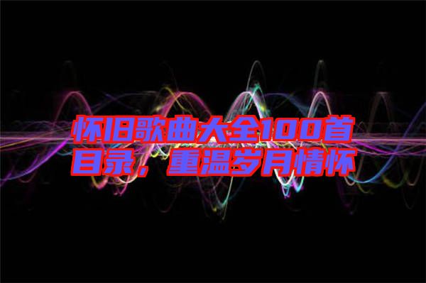 懷舊歌曲大全100首目錄，重溫歲月情懷