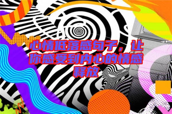 心情低落感句子，讓你感受到內(nèi)心的情感釋放