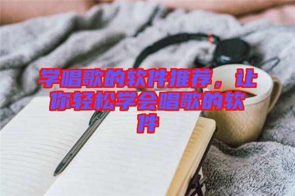 學(xué)唱歌的軟件推薦，讓你輕松學(xué)會唱歌的軟件