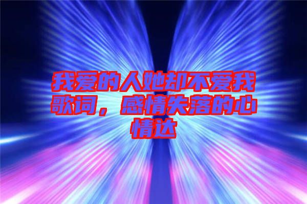 我愛的人她卻不愛我歌詞，感情失落的心情達
