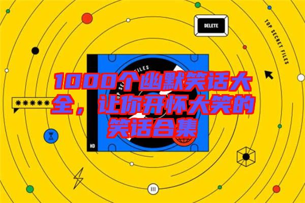 1000個(gè)幽默笑話大全，讓你開(kāi)懷大笑的笑話合集