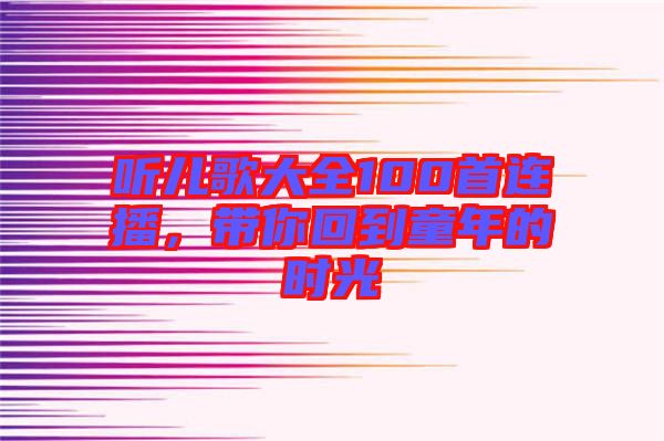 聽兒歌大全100首連播，帶你回到童年的時光