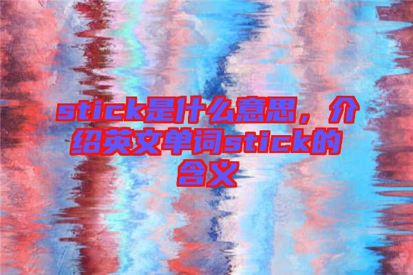 stick是什么意思，介紹英文單詞stick的含義