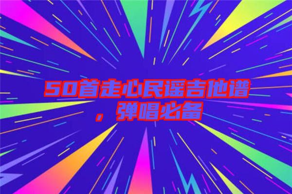 50首走心民謠吉他譜，彈唱必備