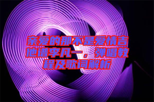 親愛的那不是愛情吉他譜李凡一，彈唱教程及歌詞解析