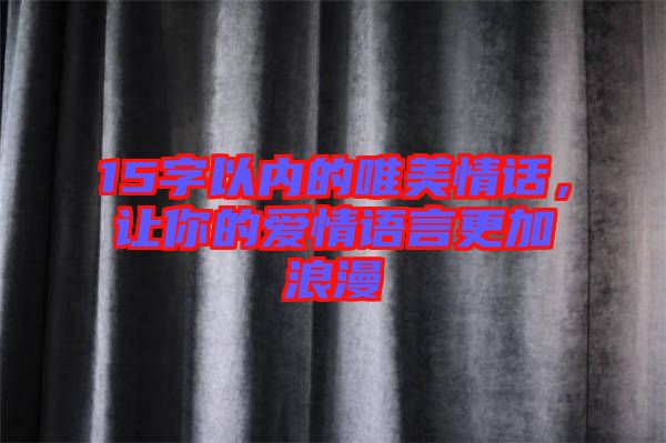 15字以內(nèi)的唯美情話，讓你的愛情語言更加浪漫