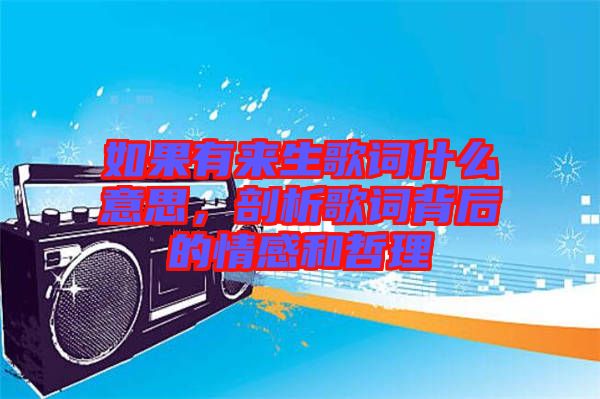 如果有來(lái)生歌詞什么意思，剖析歌詞背后的情感和哲理