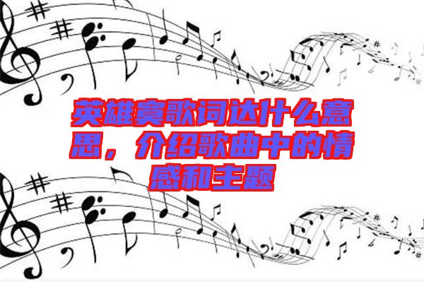 英雄寞歌詞達(dá)什么意思，介紹歌曲中的情感和主題