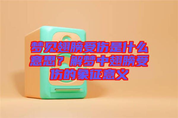 夢(mèng)見(jiàn)翅膀受傷是什么意思？解夢(mèng)中翅膀受傷的象征意義