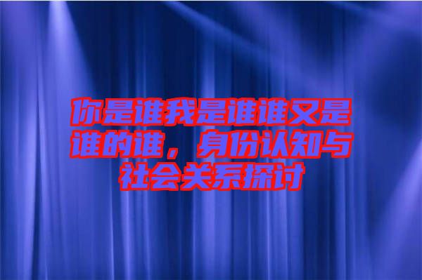 你是誰我是誰誰又是誰的誰，身份認(rèn)知與社會關(guān)系探討