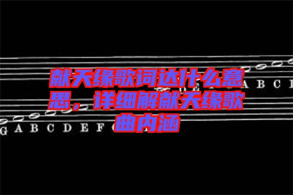 獻天緣歌詞達什么意思，詳細解獻天緣歌曲內(nèi)涵