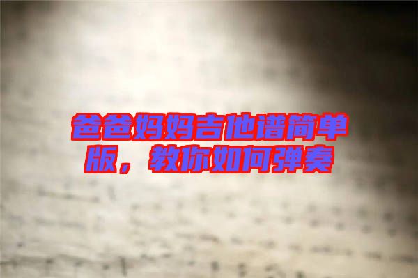 爸爸媽媽吉他譜簡(jiǎn)單版，教你如何彈奏