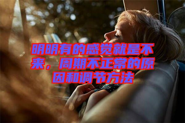 明明有的感覺就是不來，周期不正常的原因和調(diào)節(jié)方法