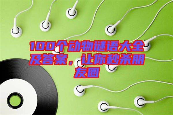 100個動物謎語大全及答案，讓你秒殺朋友圈